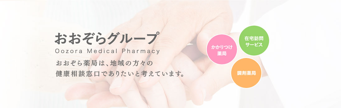 おおぞらグループ おおぞら薬局は、地域の方々の健康相談窓口でありたいと考えています。
